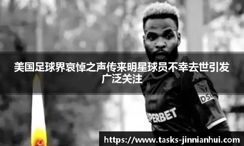 美国足球界哀悼之声传来明星球员不幸去世引发广泛关注