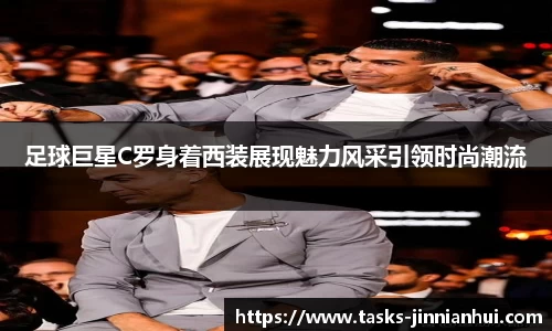 足球巨星C罗身着西装展现魅力风采引领时尚潮流